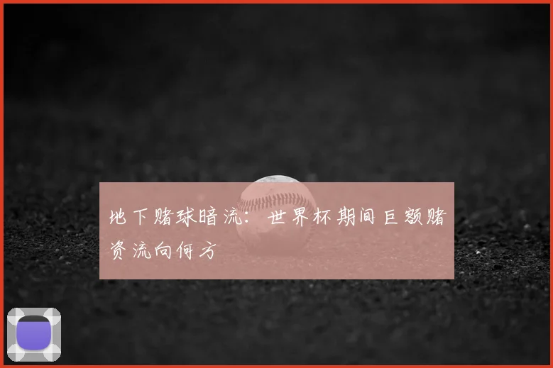 地下赌球暗流：世界杯期间巨额赌资流向何方
