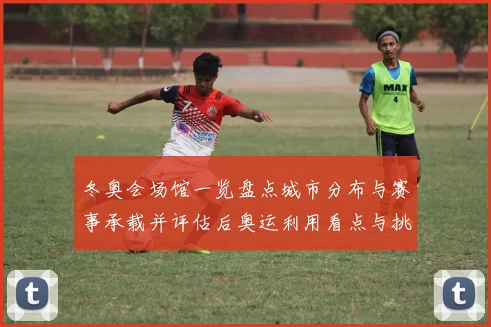 冬奥会场馆一览盘点城市分布与赛事承载并评估后奥运利用看点与挑战