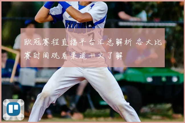 欧冠赛程直播平台汇总解析 各大比赛时间观看渠道一文了解