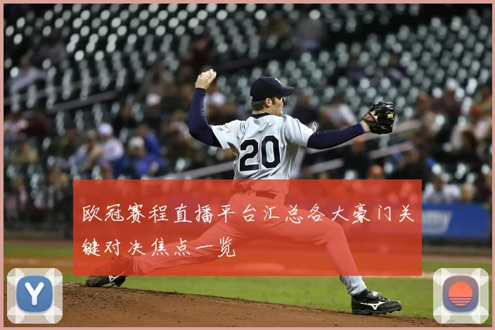 欧冠赛程直播平台汇总各大豪门关键对决焦点一览