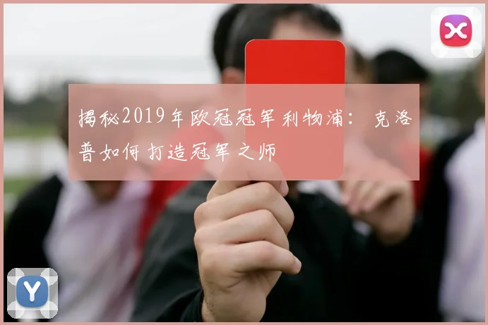 揭秘2019年欧冠冠军利物浦：克洛普如何打造冠军之师
